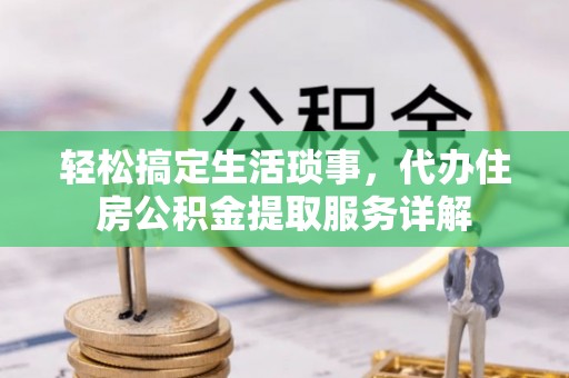 温泉轻松搞定生活琐事，代办住房公积金提取服务详解