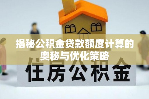 温泉揭秘公积金贷款额度计算的奥秘与优化策略