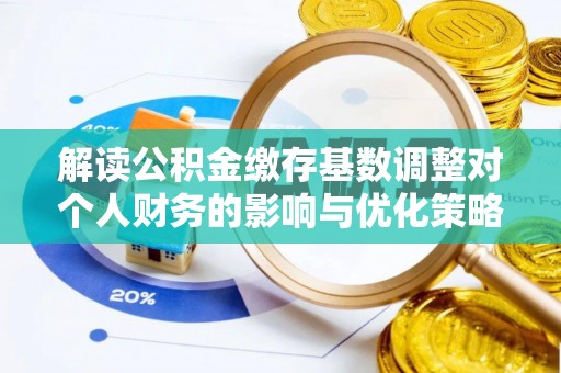 温泉解读公积金缴存基数调整对个人财务的影响与优化策略