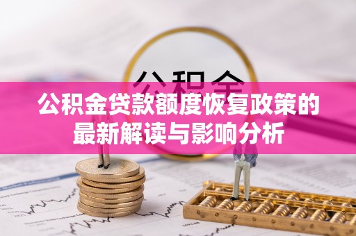 温泉公积金贷款额度恢复政策的最新解读与影响分析