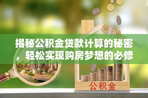 温泉揭秘公积金贷款计算的秘密，轻松实现购房梦想的必修课