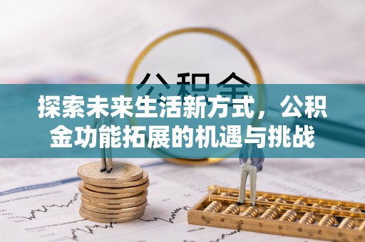 温泉探索未来生活新方式，公积金功能拓展的机遇与挑战