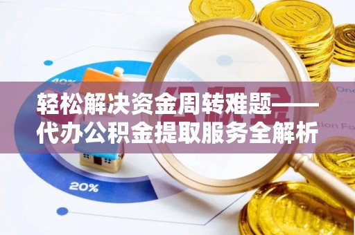 温泉轻松解决资金周转难题——代办公积金提取服务全解析