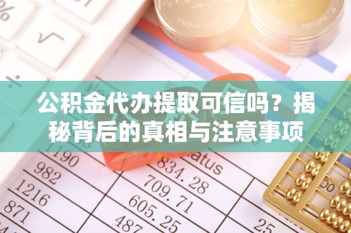温泉公积金代办提取可信吗？揭秘背后的真相与注意事项