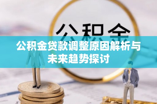 温泉公积金贷款调整原因解析与未来趋势探讨