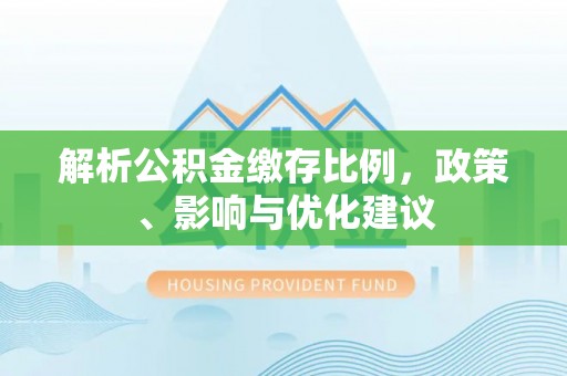 温泉解析公积金缴存比例，政策、影响与优化建议