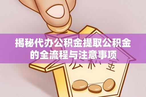 温泉揭秘代办公积金提取公积金的全流程与注意事项