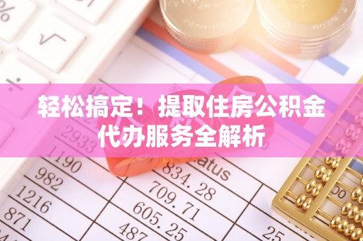 温泉轻松搞定！提取住房公积金代办服务全解析