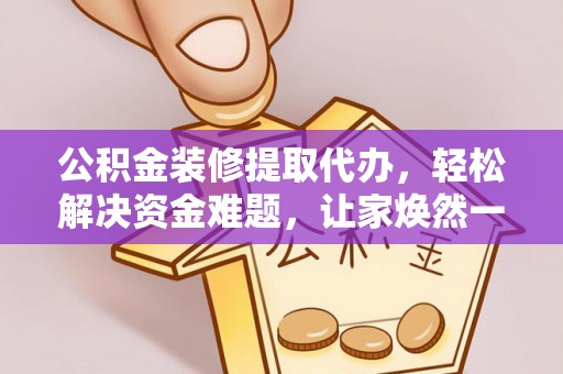 温泉公积金装修提取代办，轻松解决资金难题，让家焕然一新