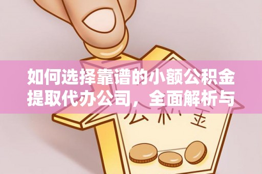 温泉如何选择靠谱的小额公积金提取代办公司，全面解析与实用指南