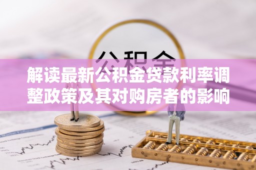 温泉解读最新公积金贷款利率调整政策及其对购房者的影响
