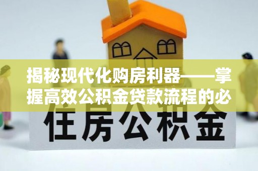 温泉揭秘现代化购房利器——掌握高效公积金贷款流程的必备指南