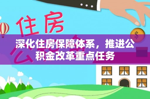 温泉深化住房保障体系，推进公积金改革重点任务