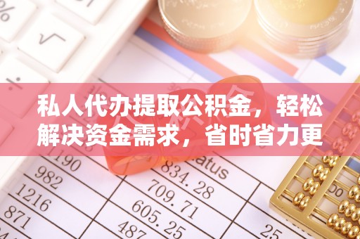 温泉私人代办提取公积金，轻松解决资金需求，省时省力更高效
