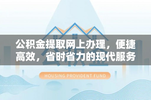 温泉公积金提取网上办理，便捷高效，省时省力的现代服务